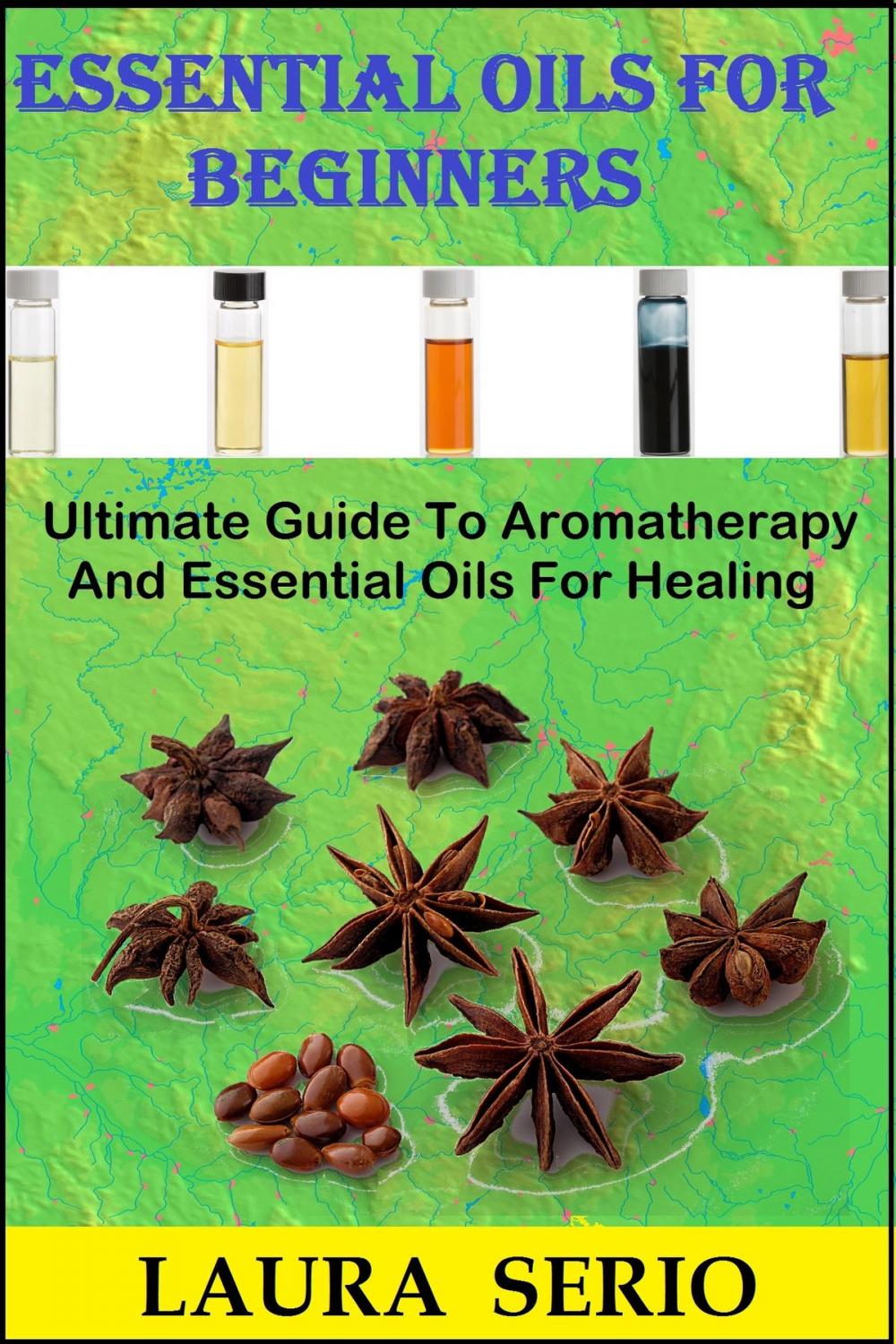 Big bigCover of Essential Oils For Beginners: Ultimate Guide To Aromatherapy And Essential Oils For Healing