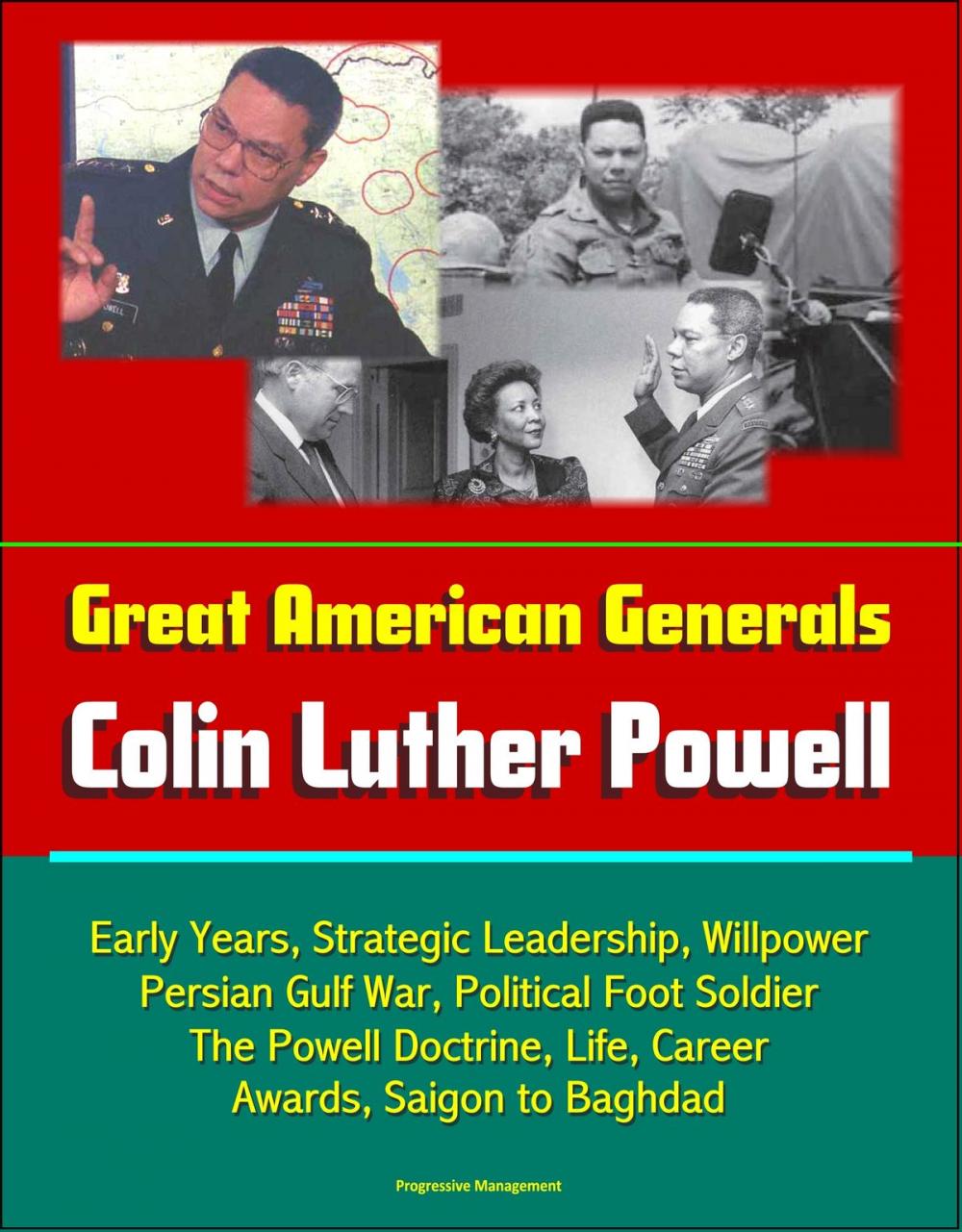 Big bigCover of Great American Generals: Colin Luther Powell - Early Years, Strategic Leadership, Willpower, Persian Gulf War, Political Foot Soldier, The Powell Doctrine, Life, Career, Awards, Saigon to Baghdad
