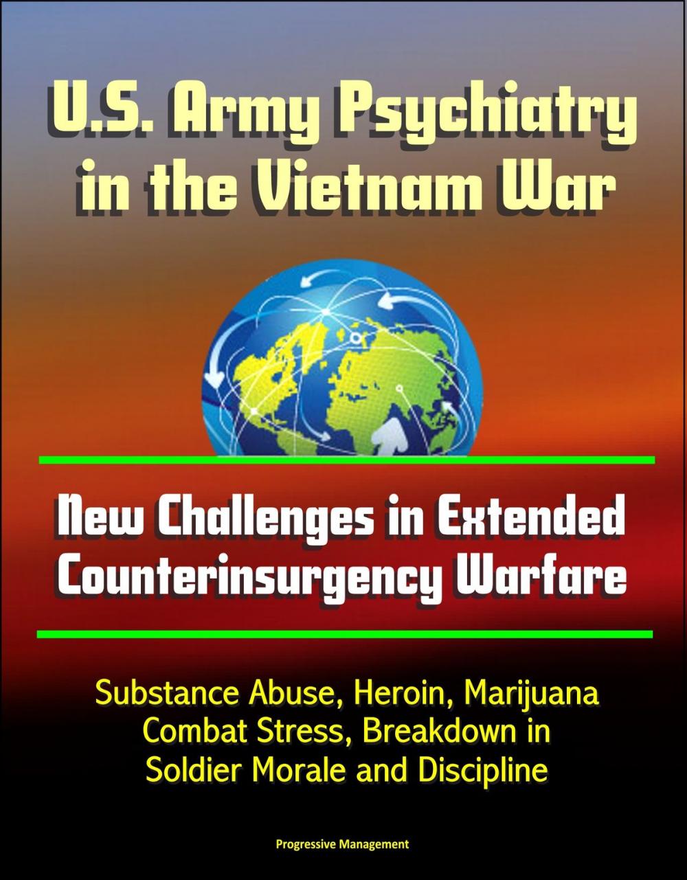Big bigCover of U.S. Army Psychiatry in the Vietnam War: New Challenges in Extended Counterinsurgency Warfare - Substance Abuse, Heroin, Marijuana, Combat Stress, Breakdown in Soldier Morale and Discipline