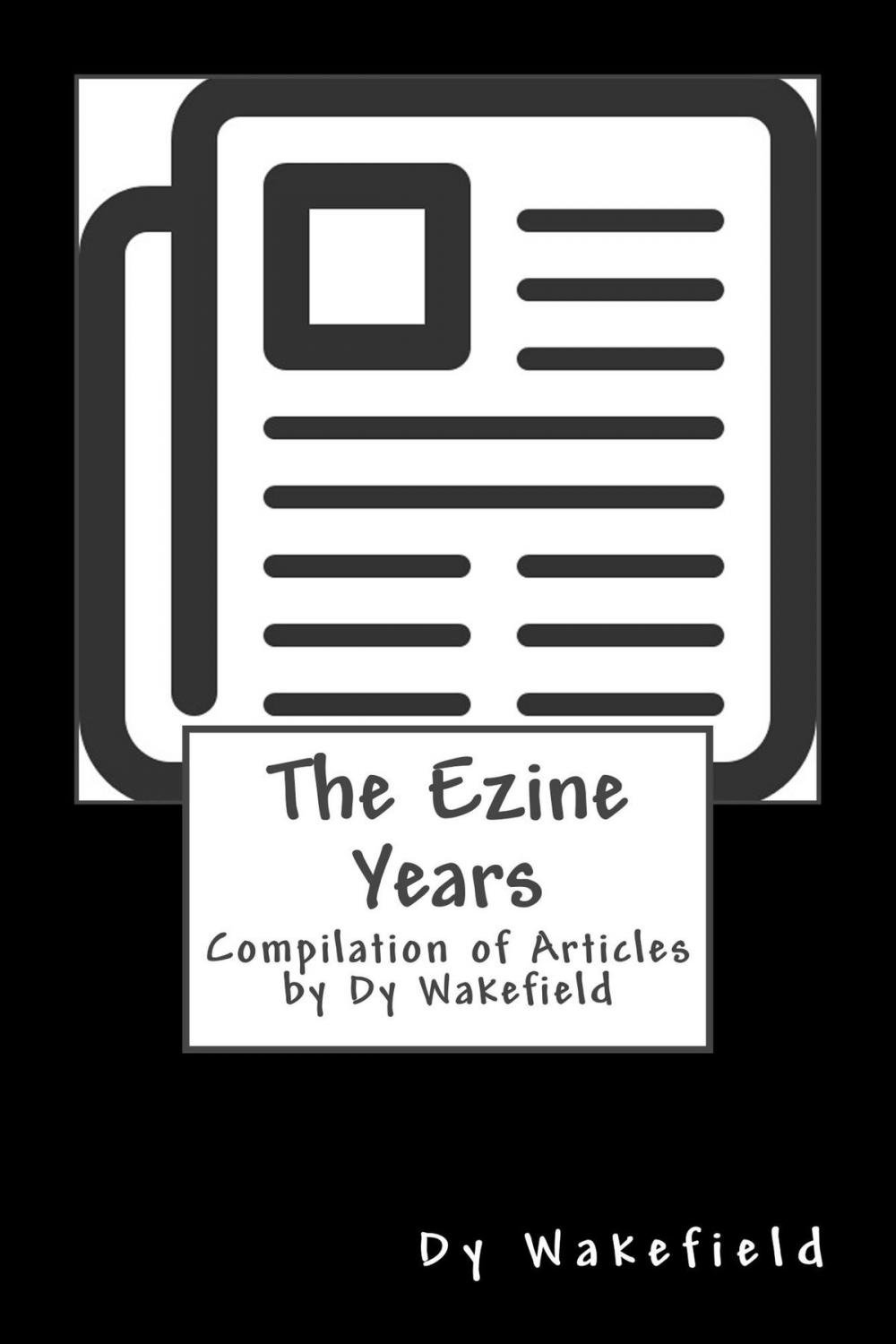 Big bigCover of The Ezine Years: Compilation of Articles by Dy Wakefield