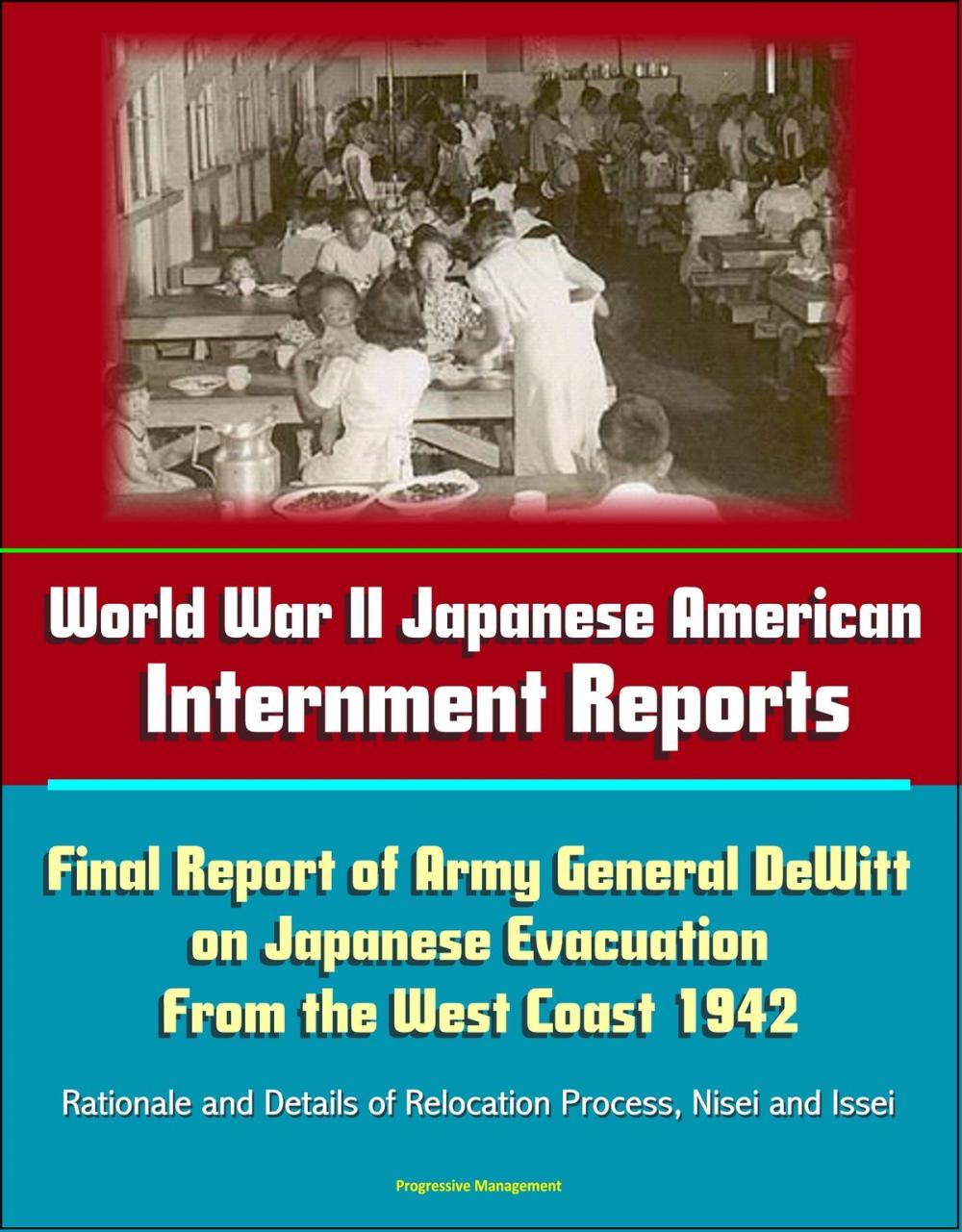 Big bigCover of World War II Japanese American Internment Reports: Final Report of Army General DeWitt on Japanese Evacuation From the West Coast 1942, Rationale and Details of Relocation Process, Nisei and Issei