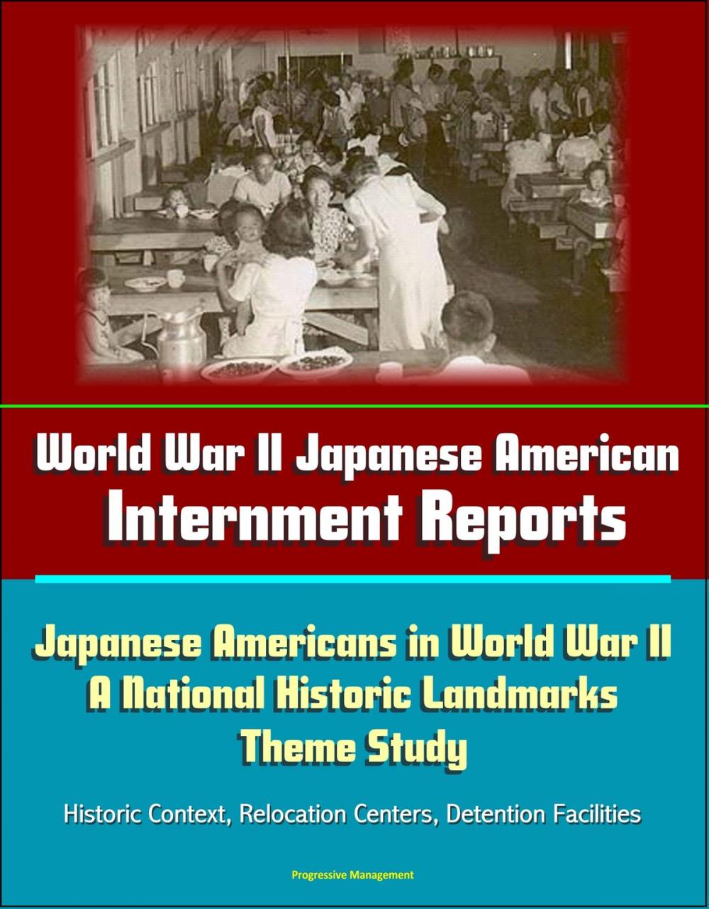 Big bigCover of World War II Japanese American Internment Reports: Japanese Americans in World War II: A National Historic Landmarks Theme Study - Historic Context, Relocation Centers, Detention Facilities
