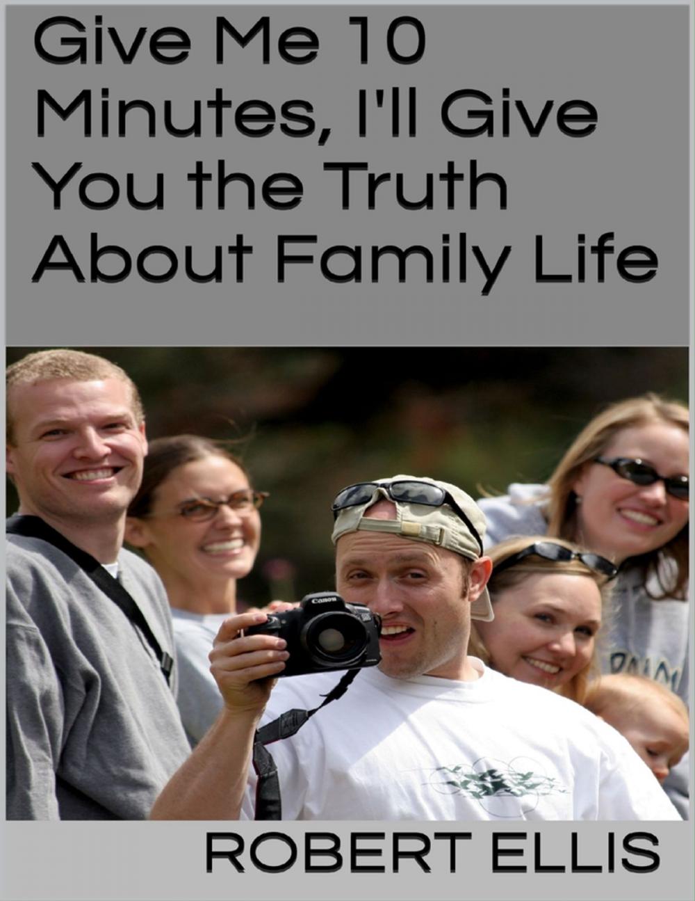 Big bigCover of Give Me 10 Minutes, I'll Give You the Truth About Family Life