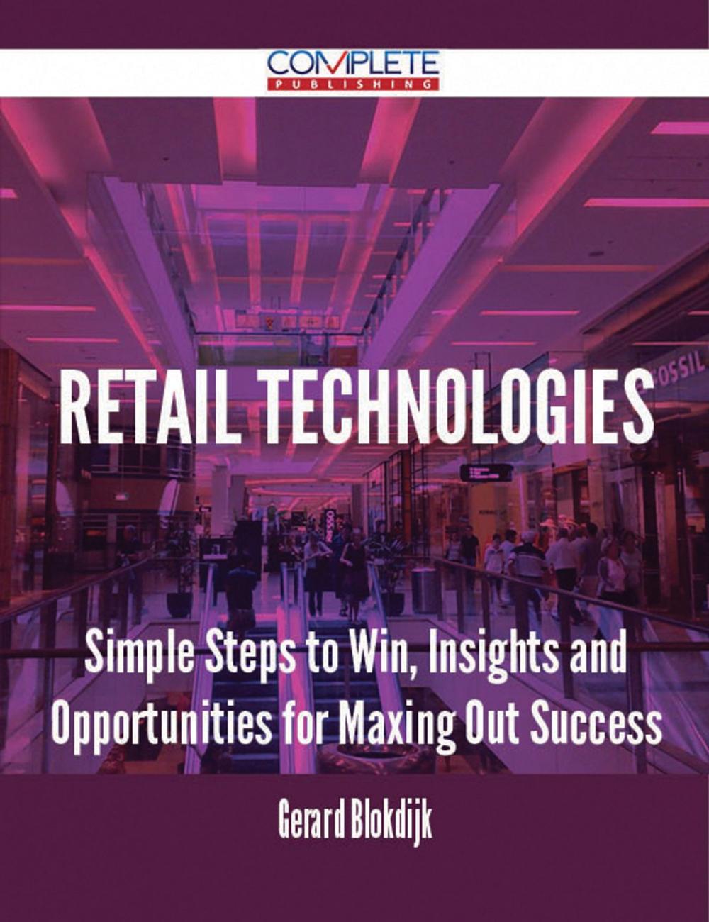 Big bigCover of Retail Technologies - Simple Steps to Win, Insights and Opportunities for Maxing Out Success
