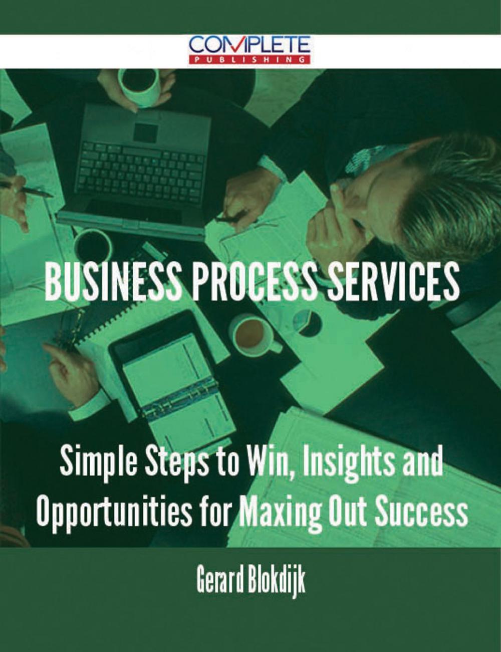 Big bigCover of Business Process Services - Simple Steps to Win, Insights and Opportunities for Maxing Out Success