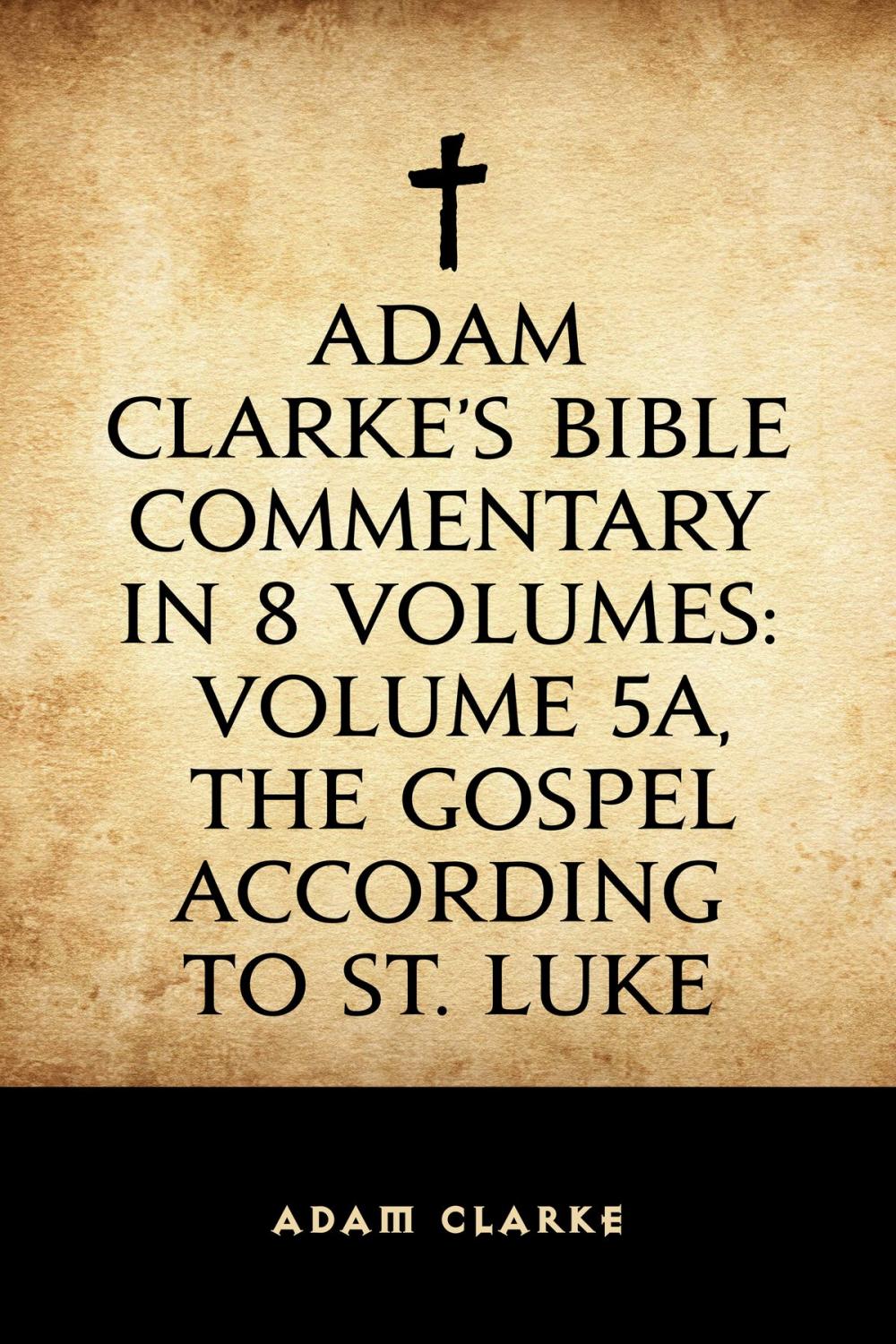 Big bigCover of Adam Clarke's Bible Commentary in 8 Volumes: Volume 5A, The Gospel According to St. Luke