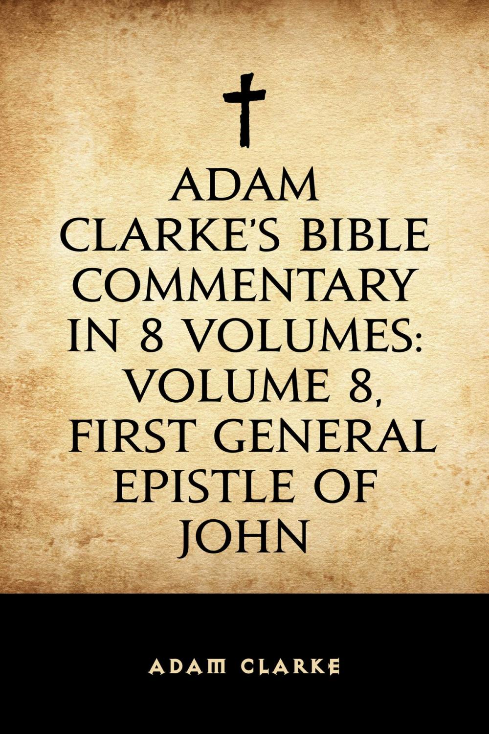 Big bigCover of Adam Clarke's Bible Commentary in 8 Volumes: Volume 8, First General Epistle of John