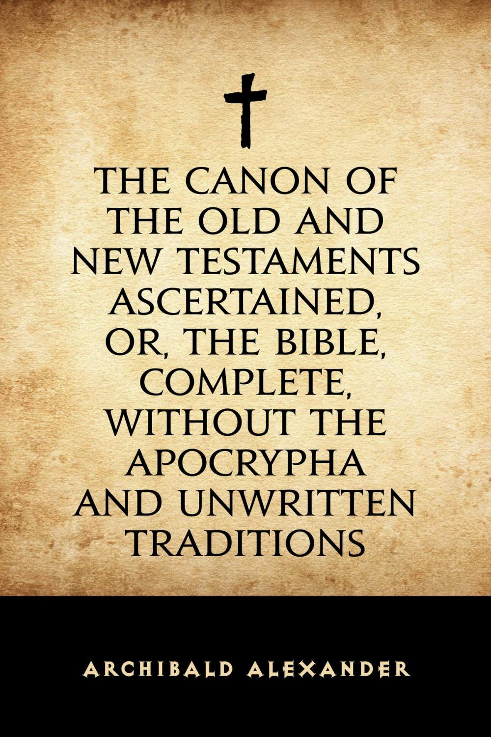 Big bigCover of The Canon of the Old and New Testaments Ascertained, or, The Bible, Complete, without the Apocrypha and Unwritten Traditions