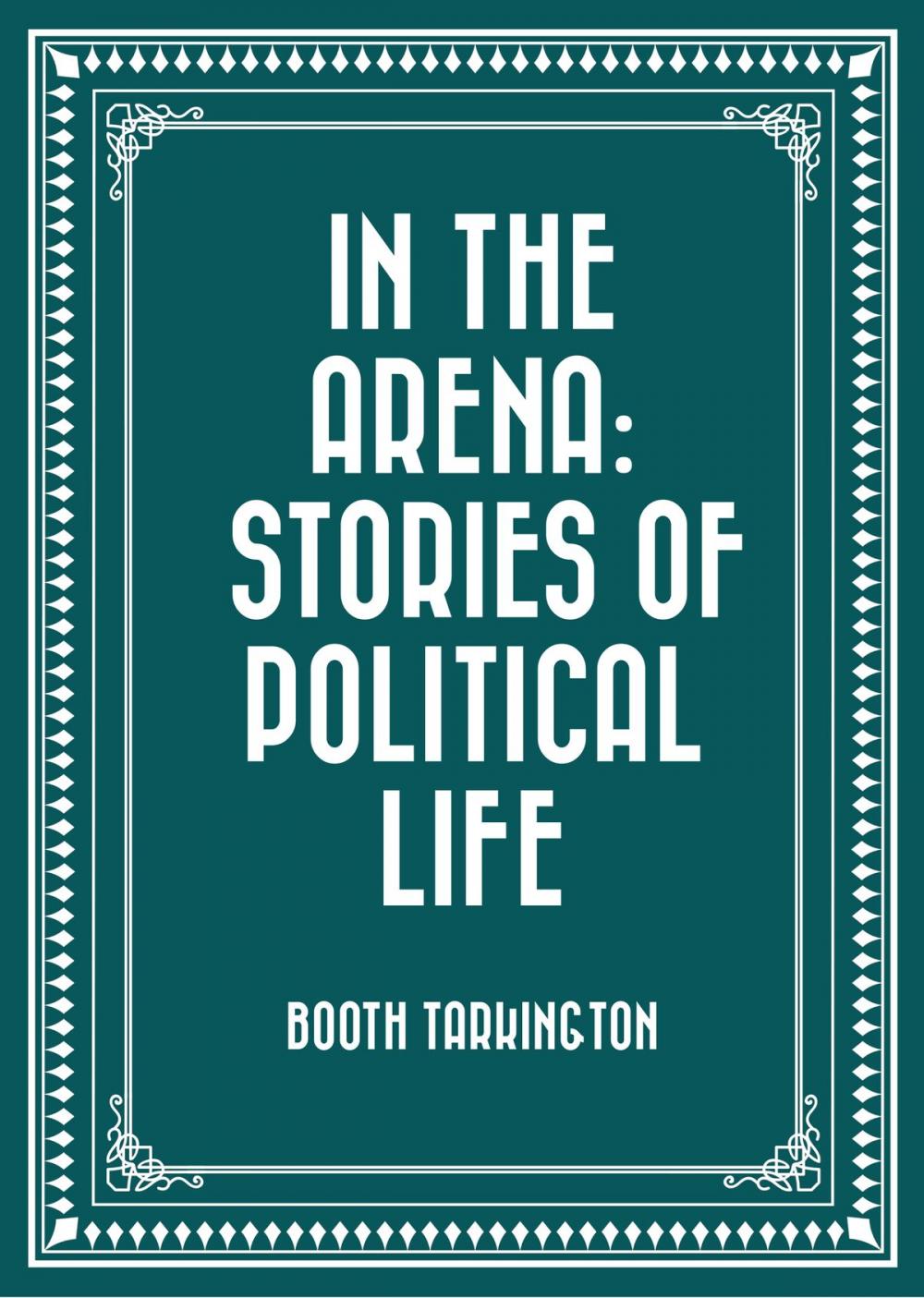 Big bigCover of In the Arena: Stories of Political Life