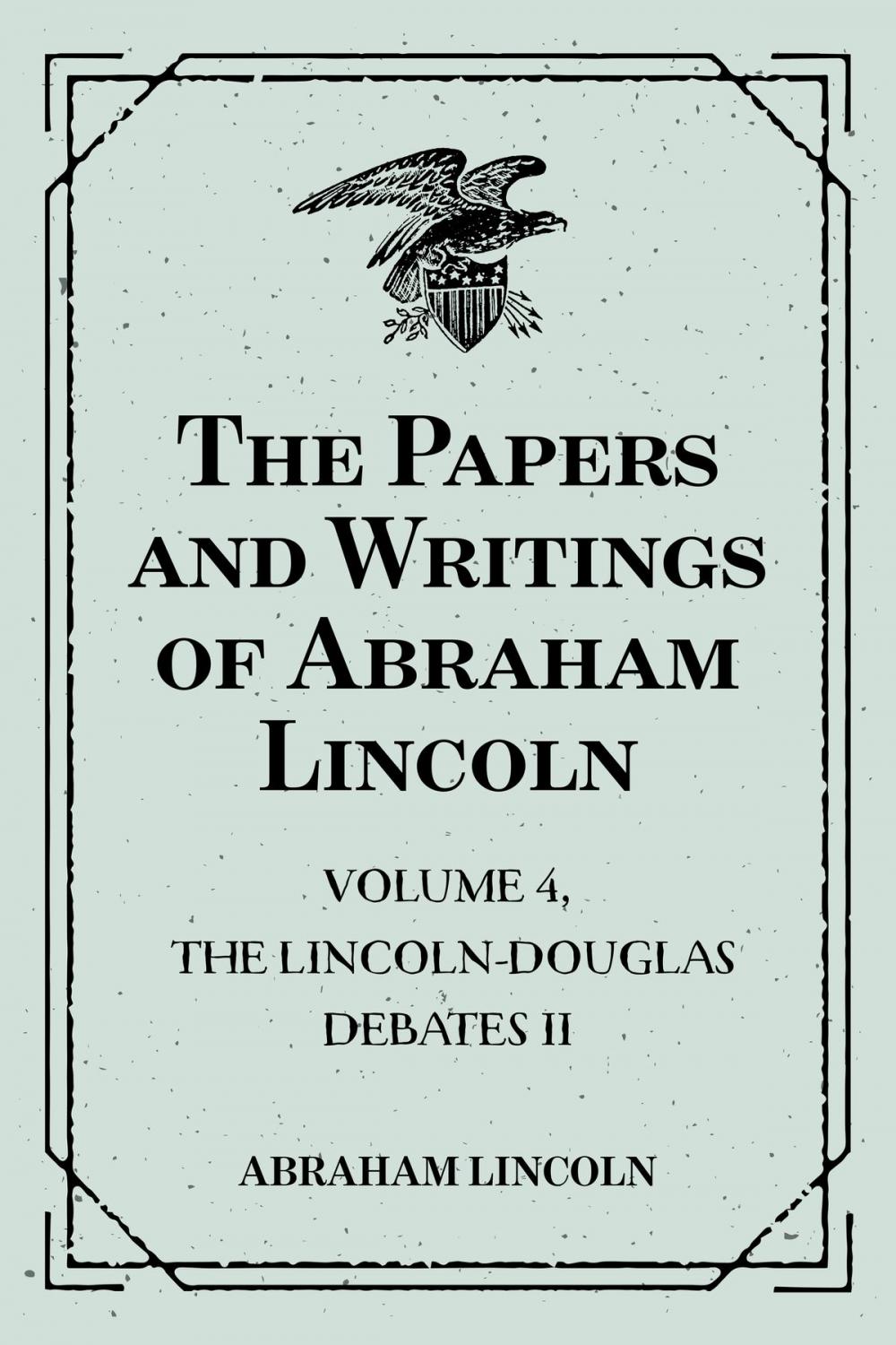 Big bigCover of The Papers and Writings of Abraham Lincoln: Volume 4, The Lincoln-Douglas Debates II