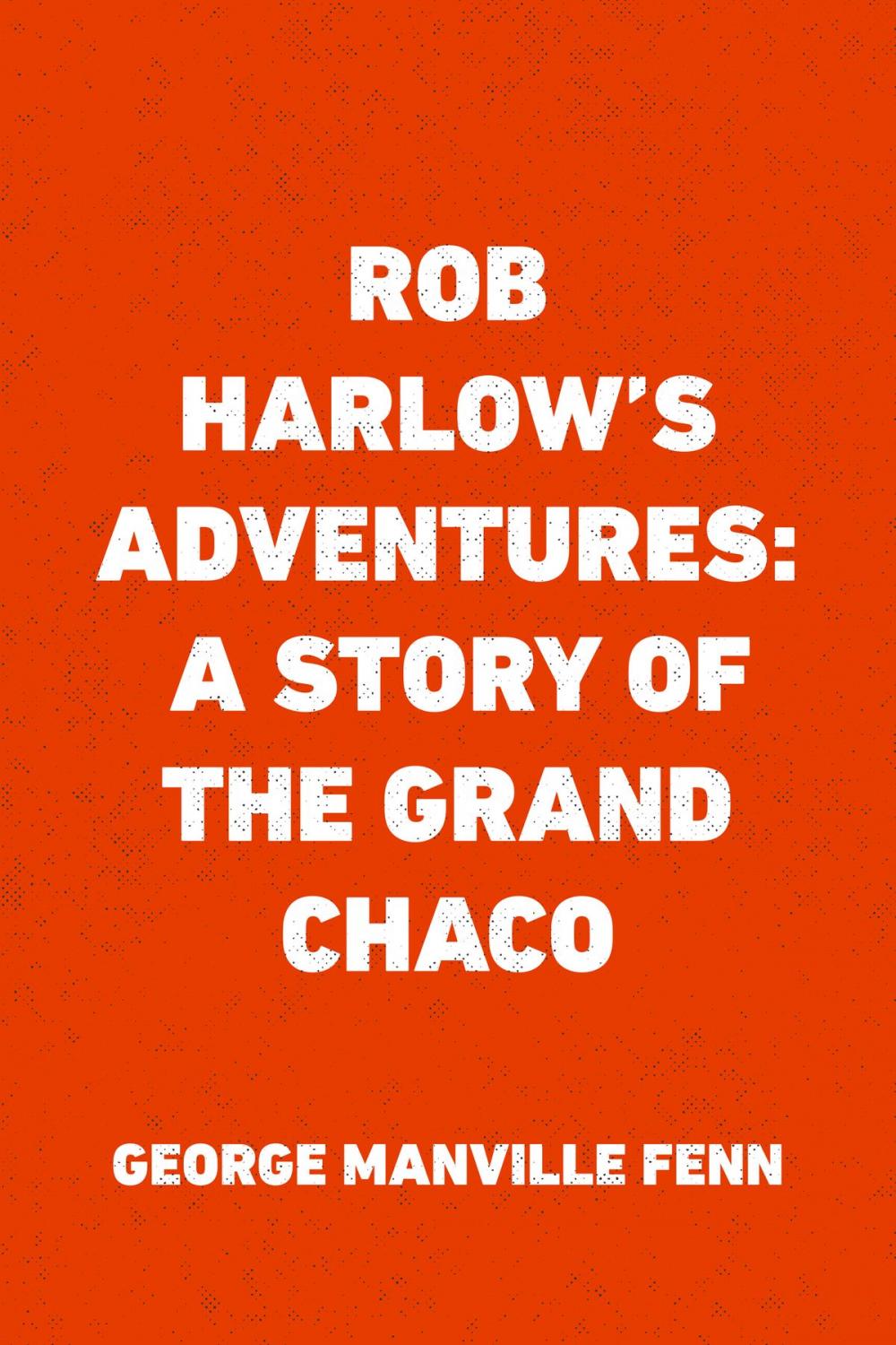 Big bigCover of Rob Harlow's Adventures: A Story of the Grand Chaco