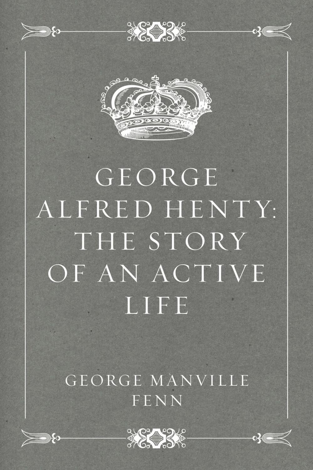 Big bigCover of George Alfred Henty: The Story of an Active Life
