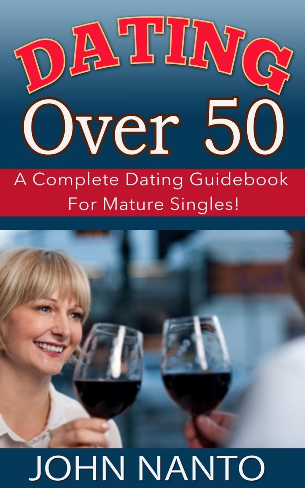 Big bigCover of Dating Over 50: A Complete Dating Guidebook For Mature Singles!