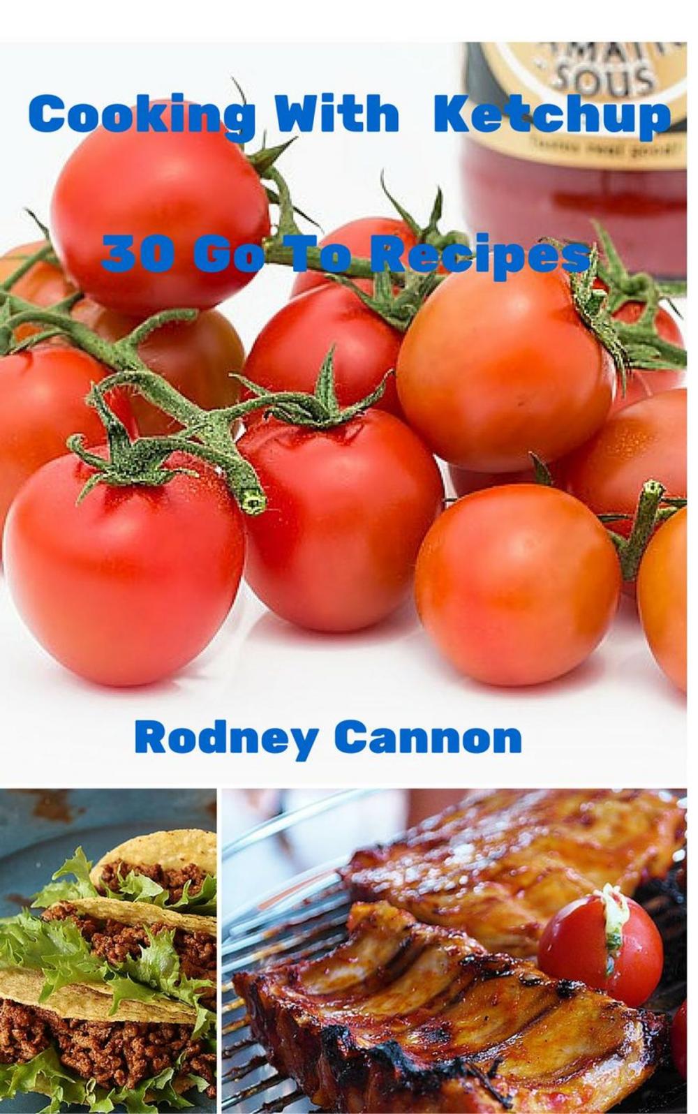 Big bigCover of Cooking With Ketchup, 30 Go To Recipes