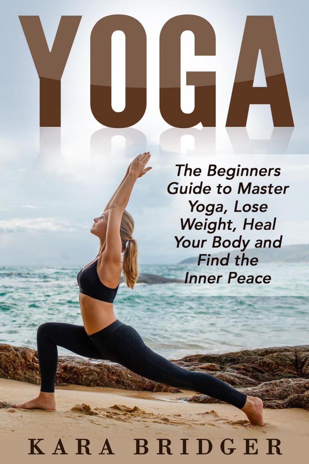 Big bigCover of Yoga : The Beginners Guide to Master Yoga, Lose Weight, Heal Your Body and Find the Inner Peace.