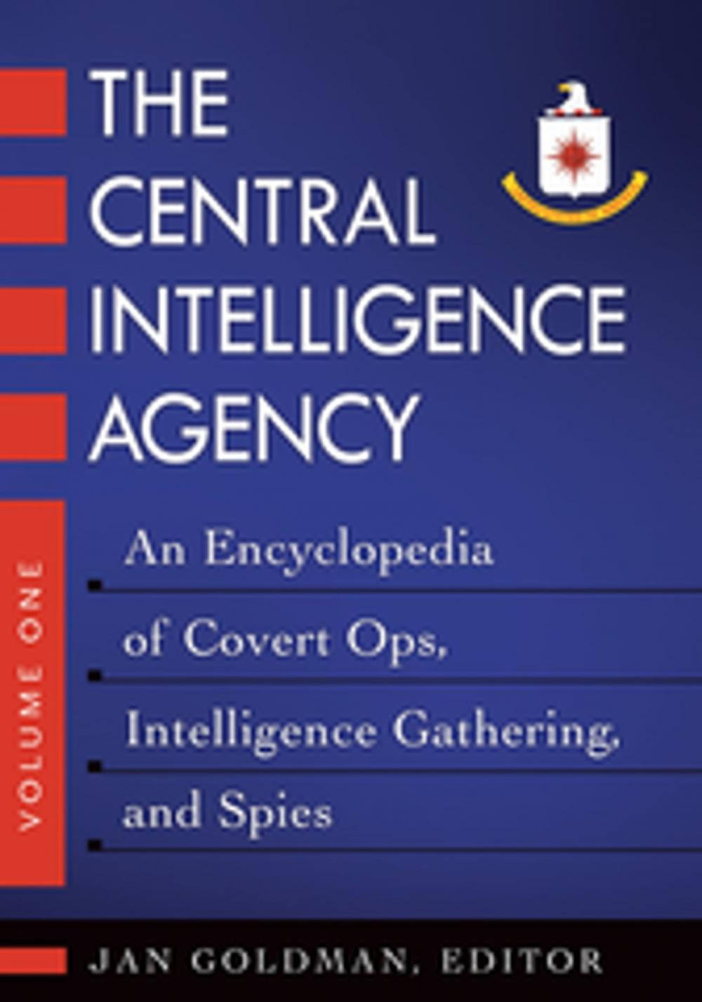 Big bigCover of The Central Intelligence Agency: An Encyclopedia of Covert Ops, Intelligence Gathering, and Spies [2 volumes]
