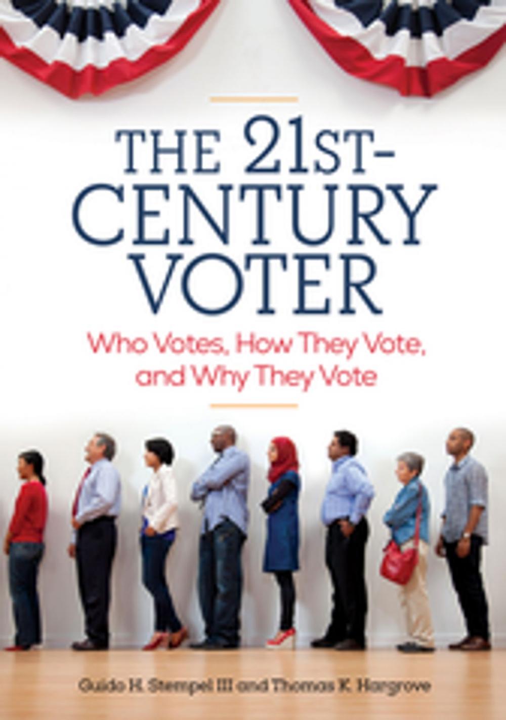 Big bigCover of The 21st-Century Voter: Who Votes, How They Vote, and Why They Vote [2 volumes]