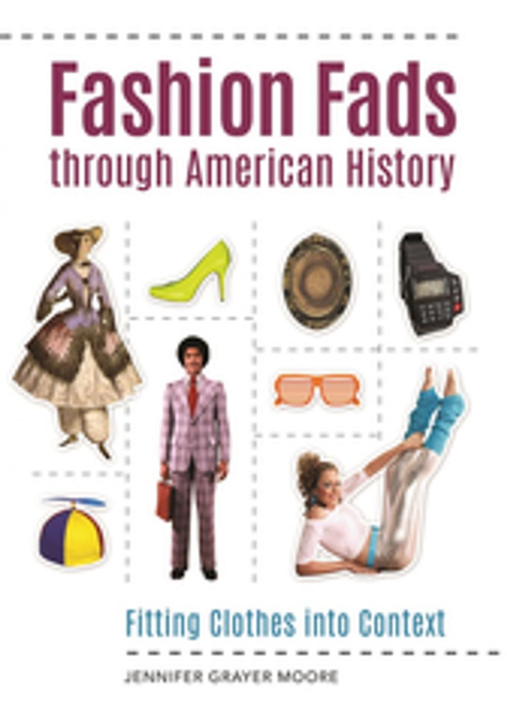 Big bigCover of Fashion Fads Through American History: Fitting Clothes into Context