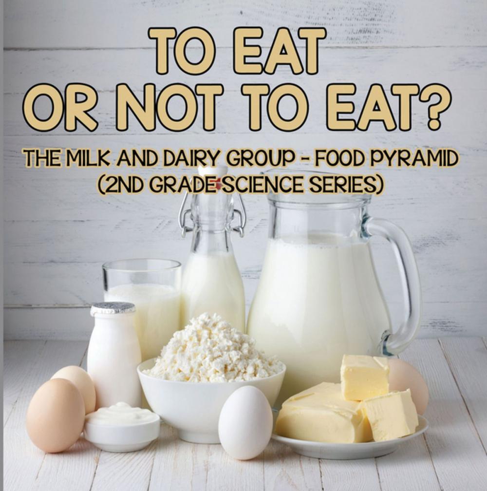 Big bigCover of To Eat Or Not To Eat? The Milk And Dairy Group - Food Pyramid