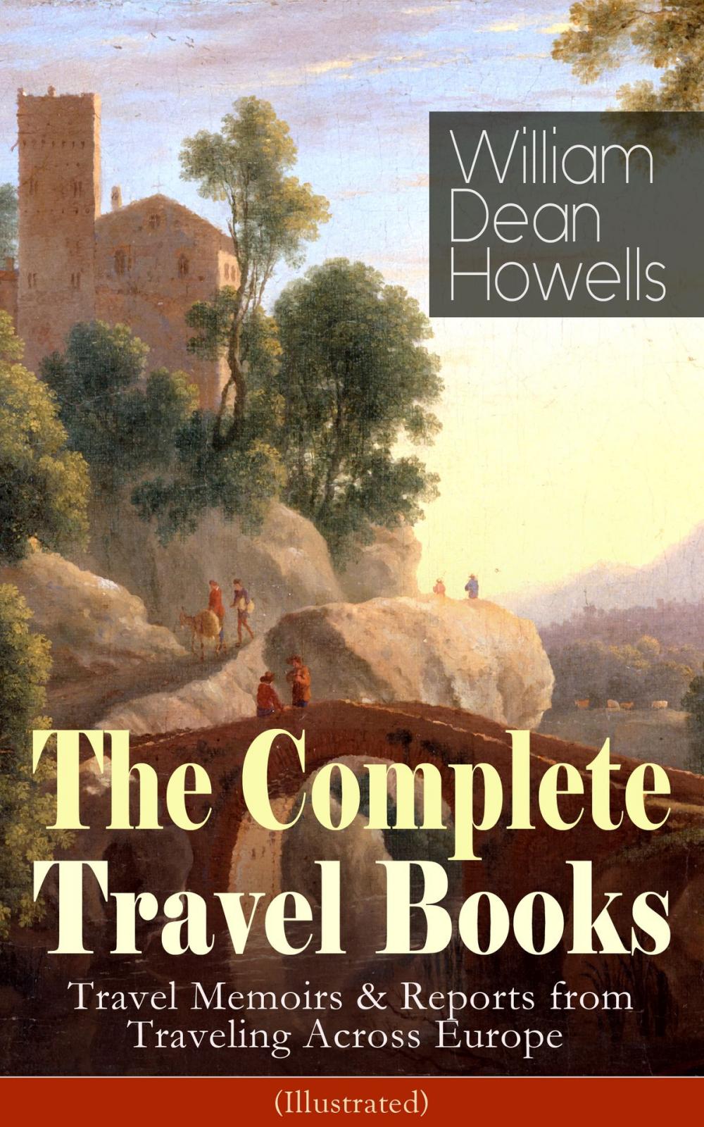 Big bigCover of The Complete Travel Books of William Dean Howells: Travel Memoirs & Reports from Traveling Across Europe (Illustrated)