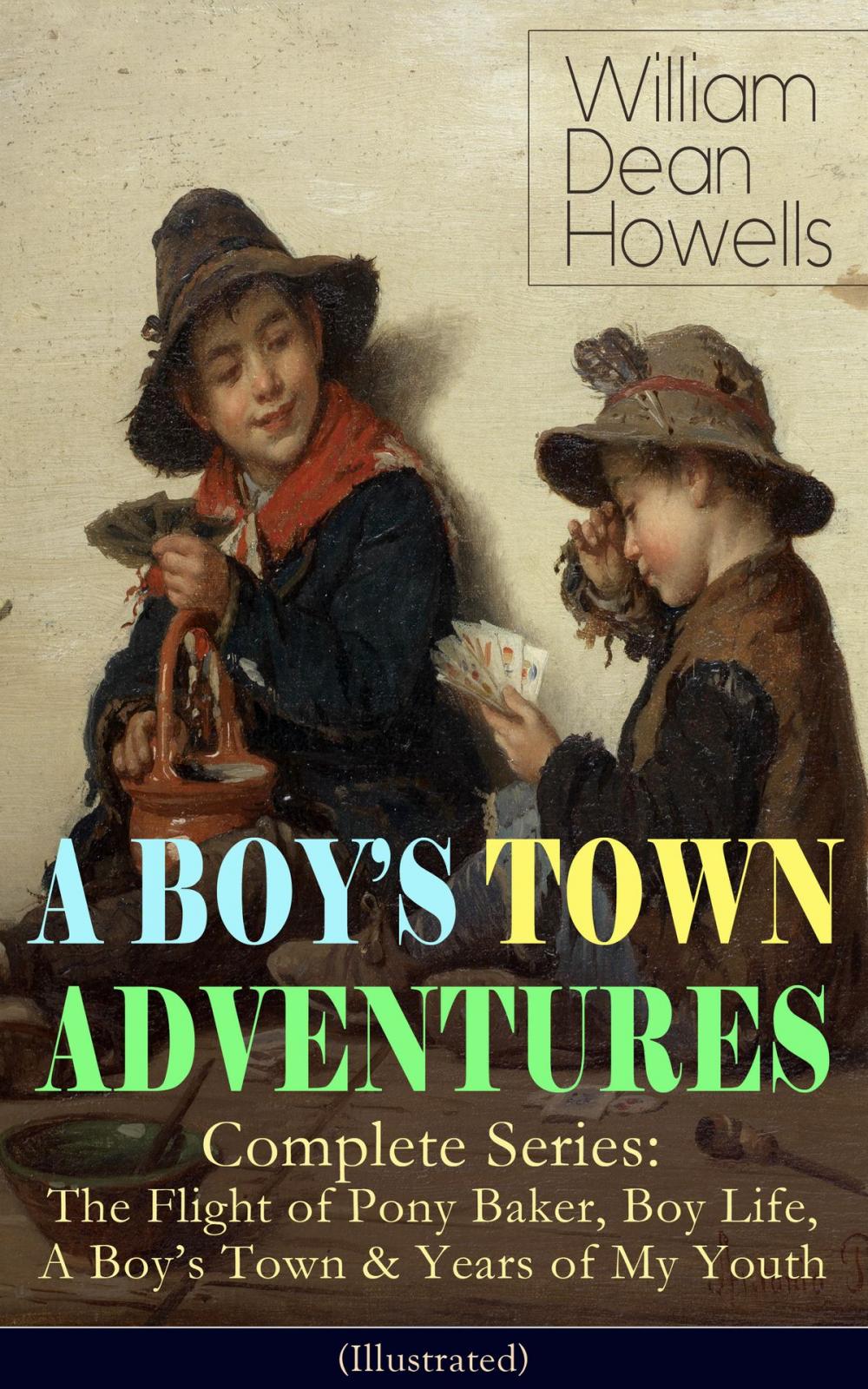 Big bigCover of A BOY'S TOWN ADVENTURES - Complete Series: The Flight of Pony Baker, Boy Life, A Boy's Town & Years of My Youth (Illustrated)