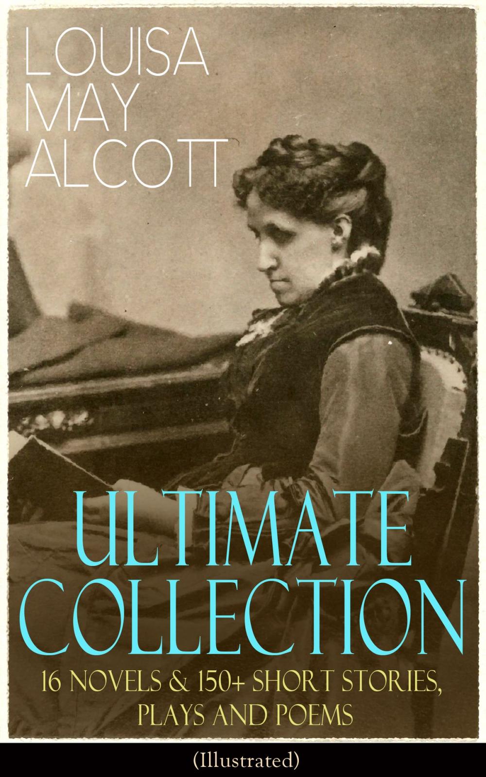 Big bigCover of LOUISA MAY ALCOTT Ultimate Collection: 16 Novels & 150+ Short Stories, Plays and Poems (Illustrated)