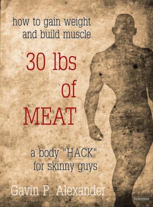 Book cover of How to Gain Weight and Build Muscle for Skinny Guys: 30 lbs of Meat