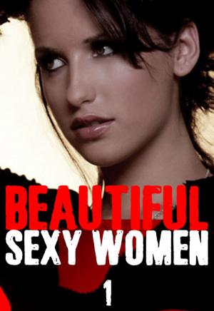 Cover of the book Beautiful Sexy Women Volume 1 – A sexy photo book by Tina Samuels, Angela Railsden, Rachael Parker