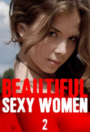 Cover of the book Beautiful Sexy Women Volume 2 – A sexy photo book by Tina Samuels, Angela Railsden, Taylor Morrison