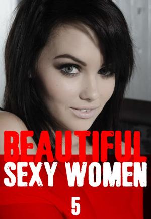 Cover of the book Beautiful Sexy Women Volume 5 – A sexy photo book by Angela Railsden