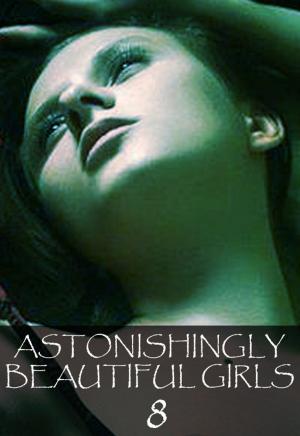 Cover of the book Astonishingly Beautiful Girls Volume 8 - A sexy photo book by Angela Railsden