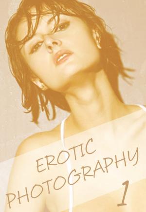 Cover of the book Erotic Photography Volume 1 - A sexy photo book by Iris Ann Hunter