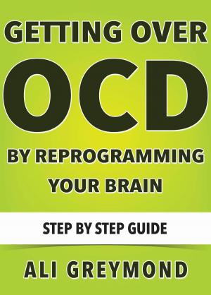 Cover of the book Getting Over OCD By Reprogramming Your Brain by Moses Calhoun