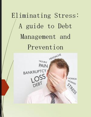 Cover of the book ELIMINATING STRESS: A GUIDE TO DEBT MANAGEMENT AND PREVENTION by Danielle Burns