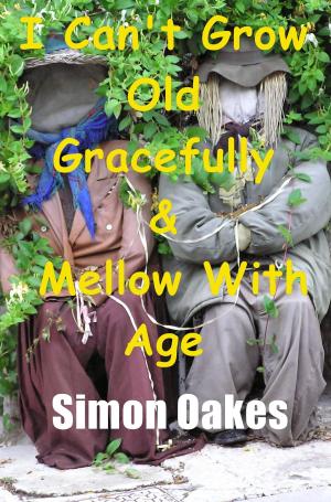 Cover of the book I Can't Grow Old Gracefully & Mellow With Age by Morgan St. James