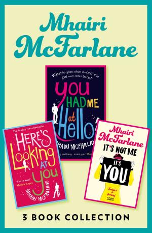 bigCover of the book Mhairi McFarlane 3-Book Collection: You Had Me at Hello, Here’s Looking at You and It’s Not Me, It’s You by 