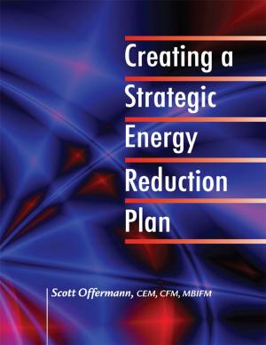 Cover of the book Creating a Strategic Energy Reduction Plan by Barney L. Capehart, Ph.D., C.E.M., Wayne C. Turner, Ph.D. P.E., C.E.M., William J. Kennedy, Ph.D., P.E.