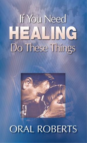 Cover of the book If You Need Healing Do These Things by Shawn Bolz
