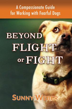 Cover of the book Beyond Flight or Fight: A Compassionate Guide for Working with Fearful Dogs by Millicent Wycoff
