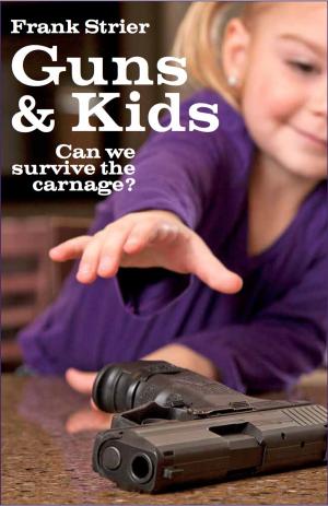 Cover of the book Guns & Kids: Can We Survive the Carnage? by Edmiston, Daniel