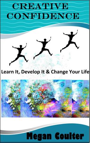 Cover of the book Creative Confidence: Learn It, Develop It & Change Your Life by Megan Coulter