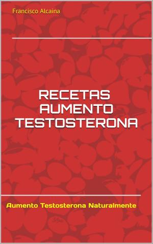Cover of the book Recetas Aumento Testosterona by Dr Brian R. Clement