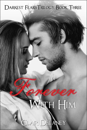 Cover of the book Forever With Him - A Contemporary Erotic Romance Drama with Suspense (Darkest Fears Trilogy Book Three) by Tamara Adams