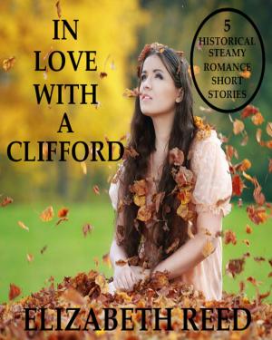 Cover of the book In Love With A Clifford: 5 Historical Steamy Romance Short Stories by Vanessa  E. Silver