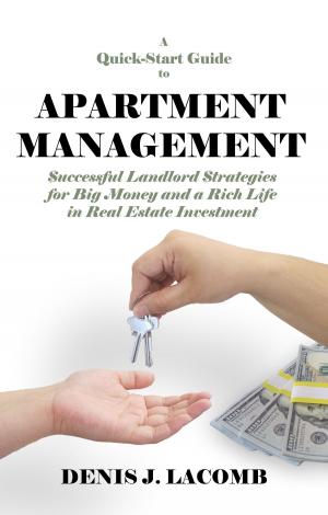 Cover of the book A Quick Start Guide to Apartment Management: Successful Landlord Strategies for Big Money and a Rich Life in Real Estate Investment by Jennifer Webb