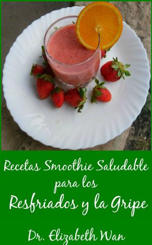 Cover of the book Recetas Smoothie Saludable para los Resfriados y la Gripe 2ª Edición by Elizabeth Wan