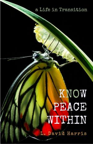 Cover of the book Know Peace Within: A Life In Transition by L. David Harris
