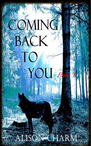 Cover of the book Coming Back To You Part 1 by Alison Charm