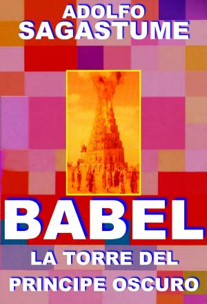 Cover of the book Babel, La Torre del Príncipe Oscuro by Adolfo Sagastume