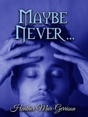 Cover of the book Maybe Never... by Heather Mar-Gerrison